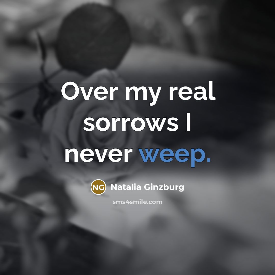 “Over my real sorrows I never weep.…” quote by Natalia Ginzburg