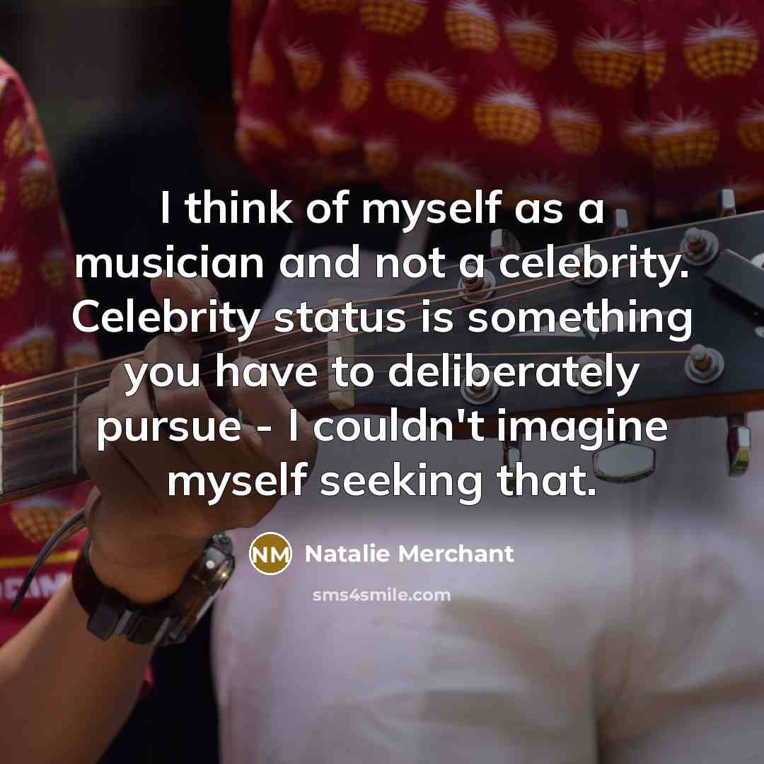 “I think of myself as a musician and not a…” quote by Natalie Merchant