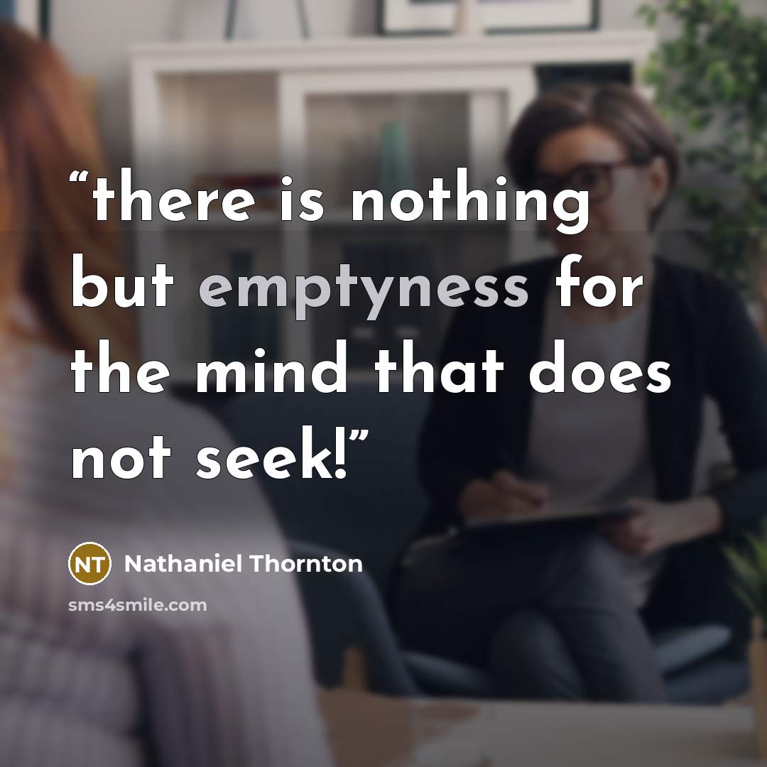 “there is nothing but emptyness for the mind that does not seek!” quote by nathaniel thornton