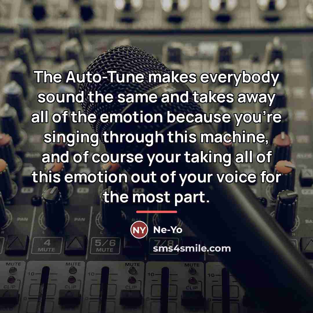 “The Auto-Tune makes everybody sound the same and takes away…” quote by Ne-Yo