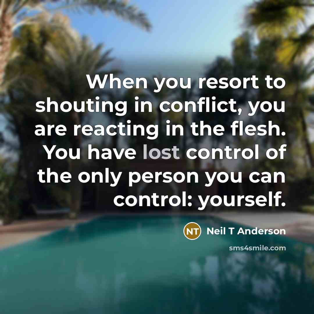 “When you resort to shouting in conflict, you are reacting…” quote by Neil T Anderson
