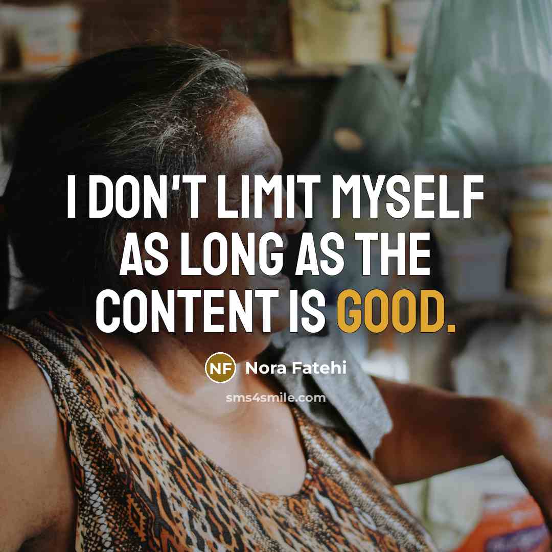 “I don't limit myself as long as the content is…” quote by Nora Fatehi