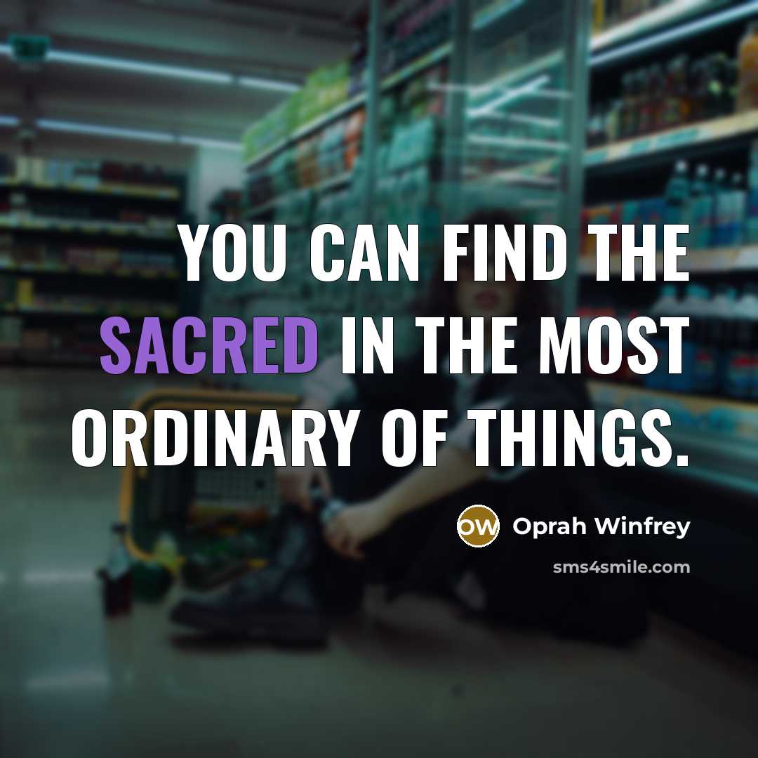 “You can find the sacred in the most ordinary of…” quote by Oprah Winfrey
