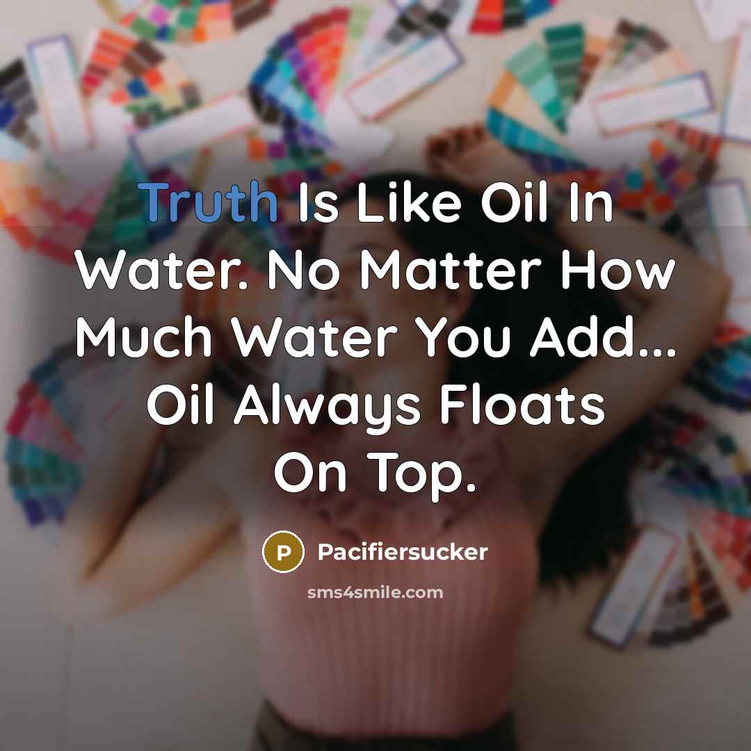 “Truth Is Like Oil In Water. No Matter How Much…” quote by Pacifiersucker