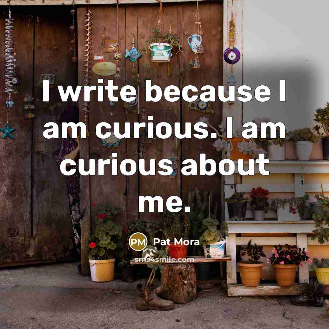 “I write because I am curious. I am curious about…” quote by Pat Mora