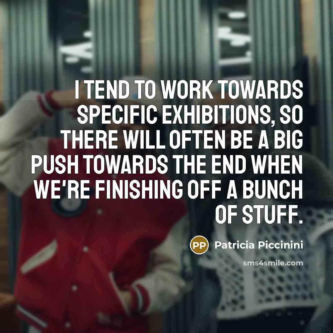 “I tend to work towards specific exhibitions, so there will…” quote by Patricia Piccinini