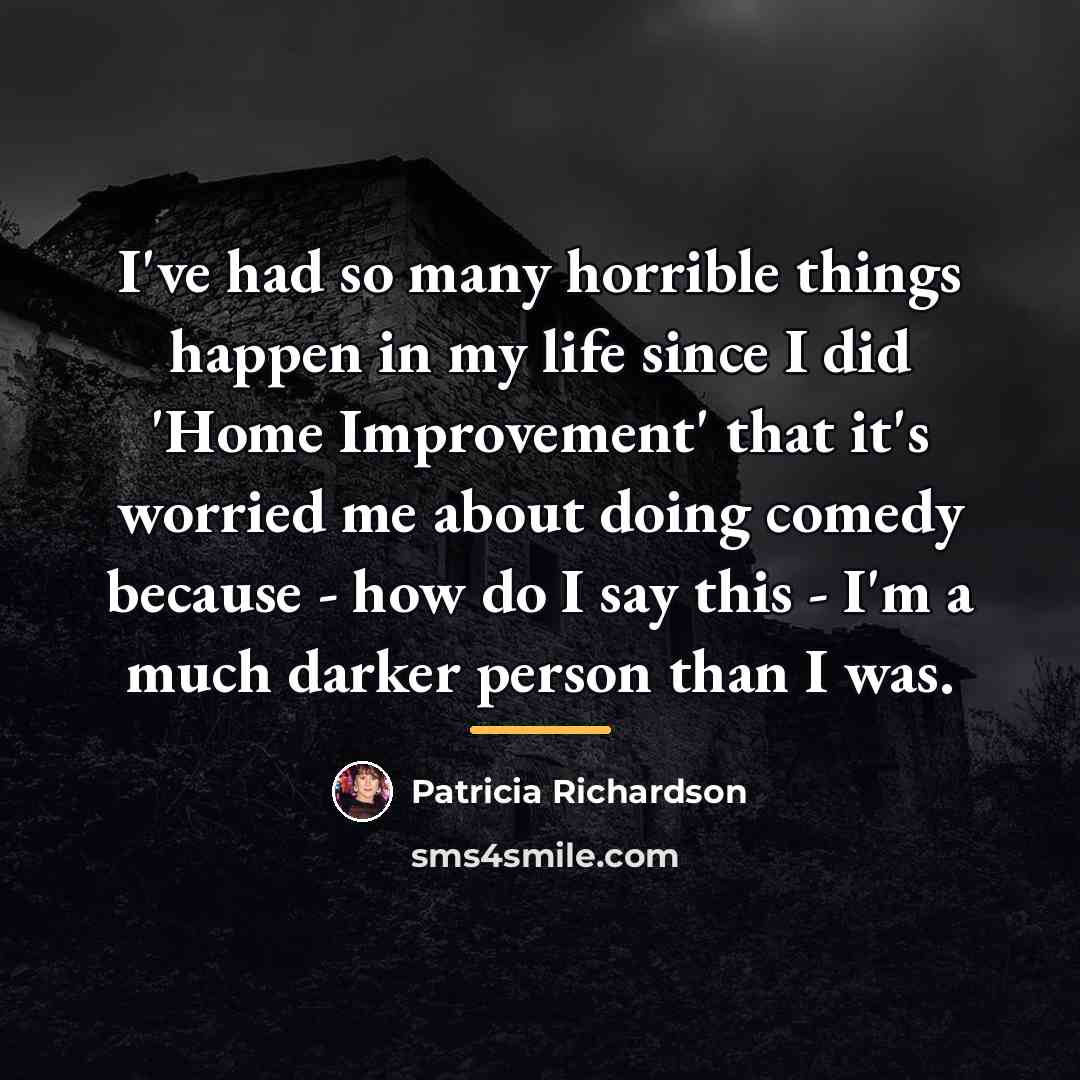 “I've had so many horrible things happen in my life…” quote by Patricia Richardson