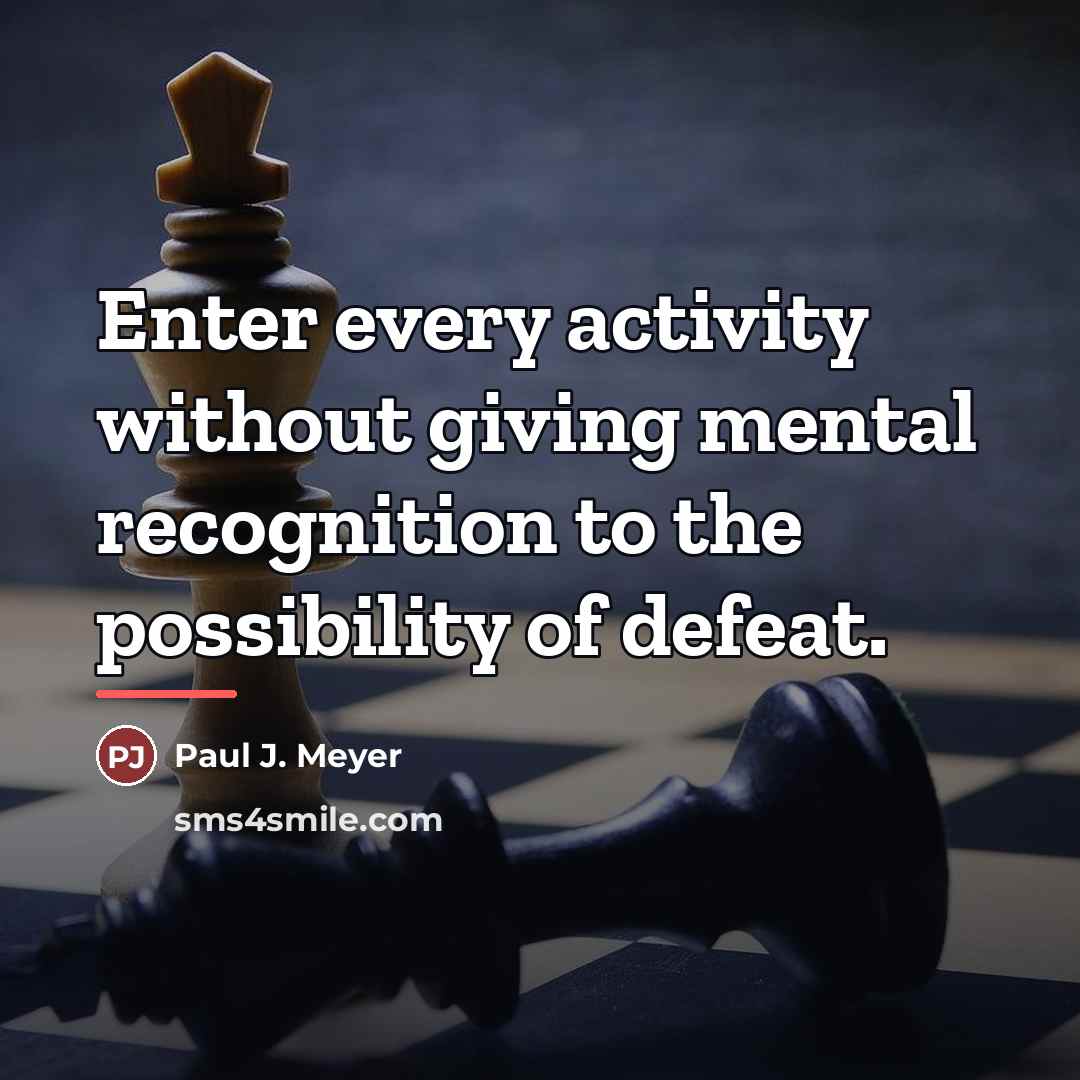 “Enter every activity without giving mental recognition to the possibility…” quote by Paul J. Meyer