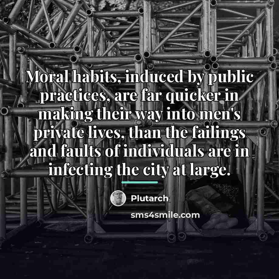 “Moral habits, induced by public practices, are far quicker in…” quote by Plutarch