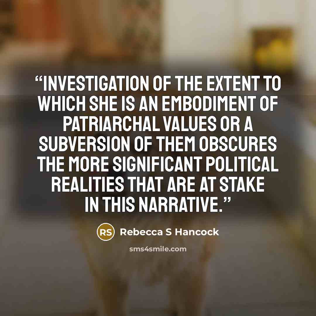 “Investigation of the extent to which she is an embodiment of patriarchal values or a subversion of them obscures the more significant political realities that are at stake in this narrative.” quote by Rebecca S Hancock