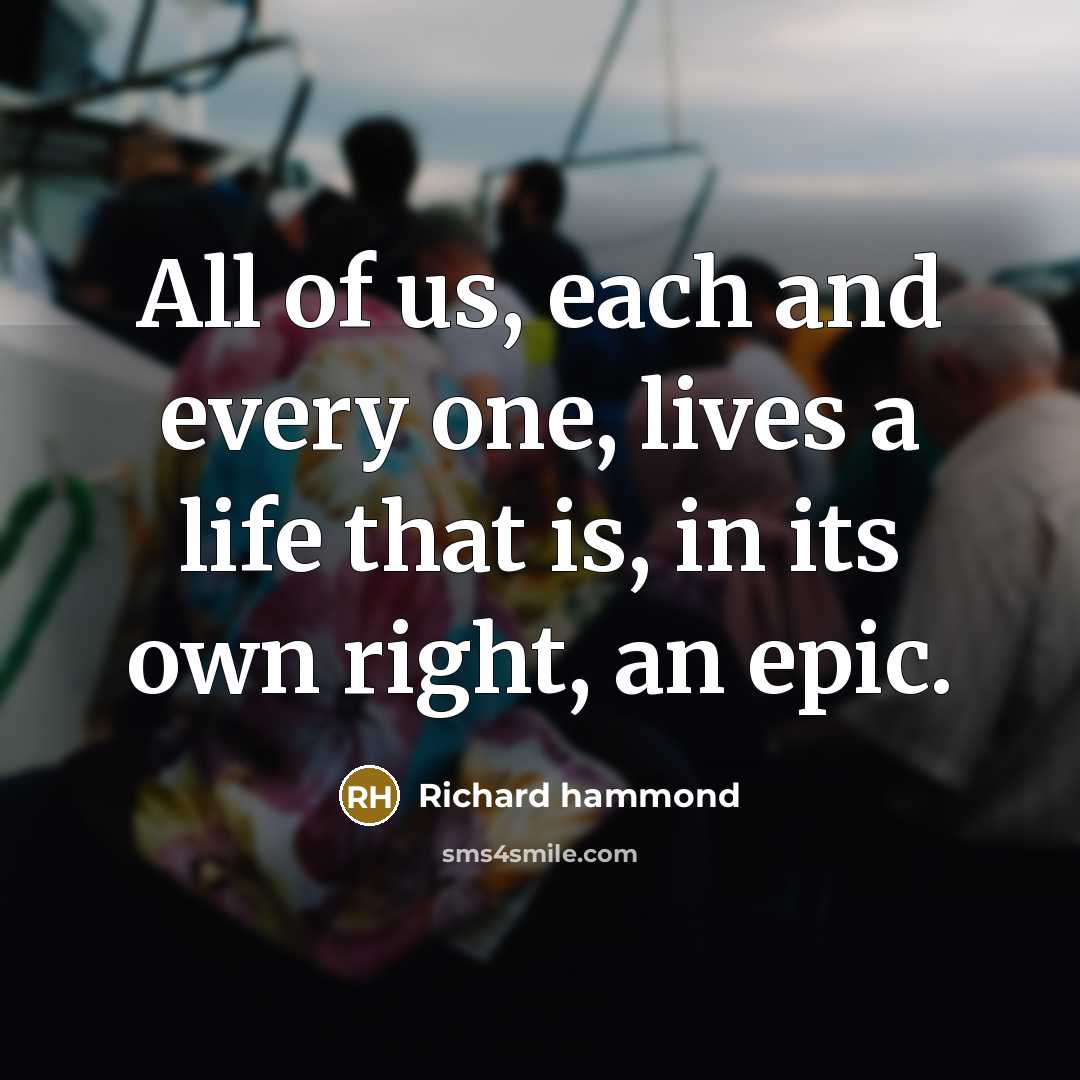“All of us, each and every one, lives a life…” quote by Richard Hammond