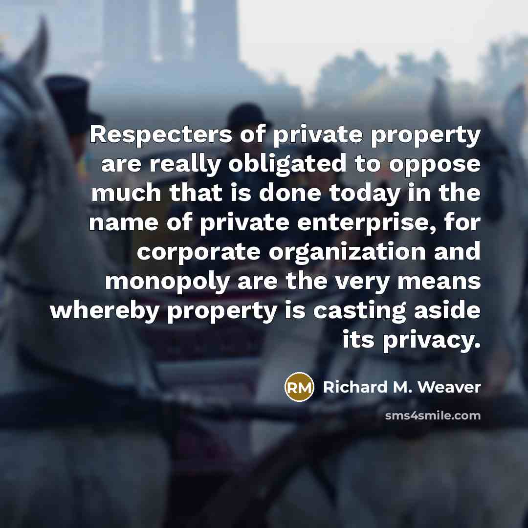 “Respecters of private property are really obligated to oppose much…” quote by Richard M. Weaver