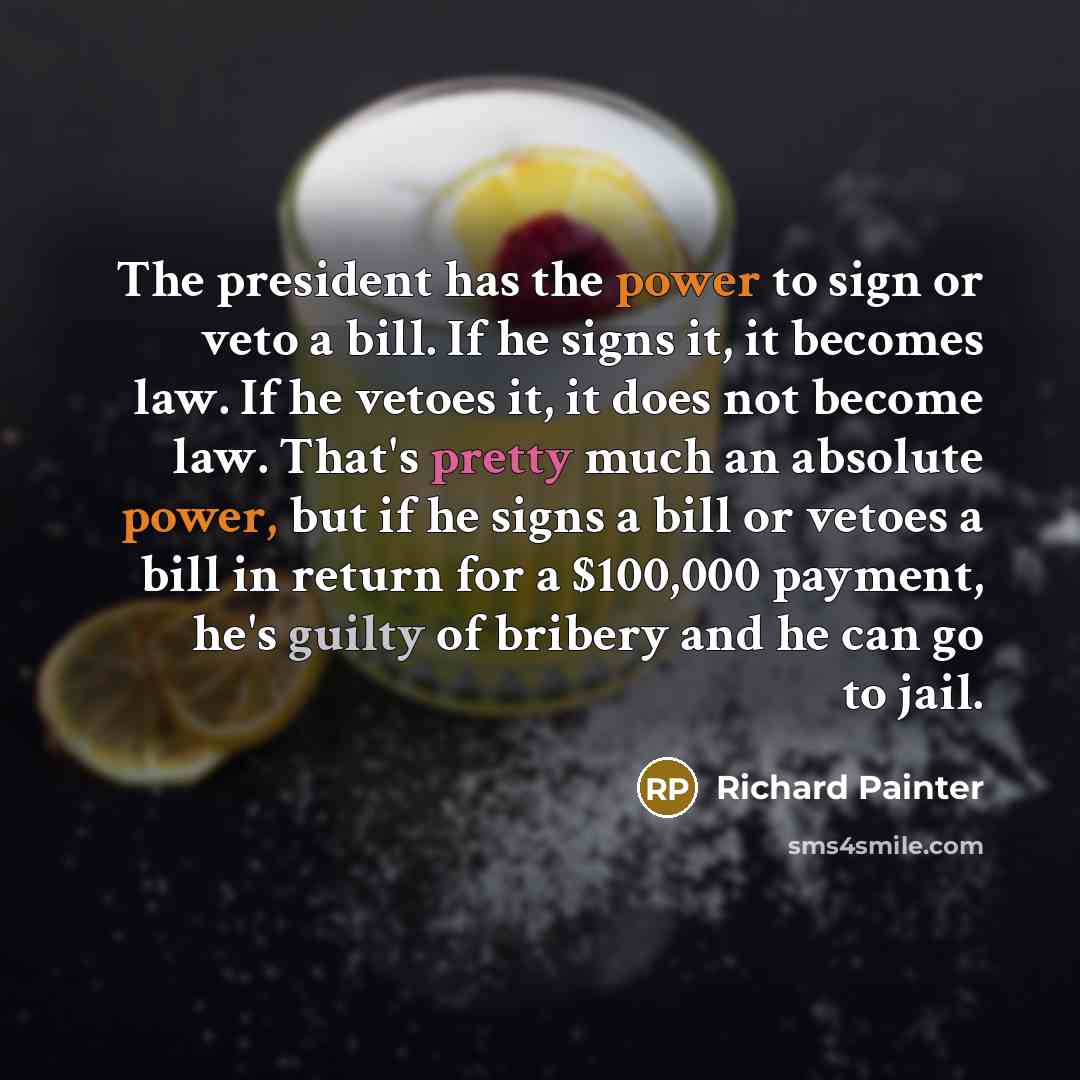 “The president has the power to sign or veto a…” quote by Richard Painter