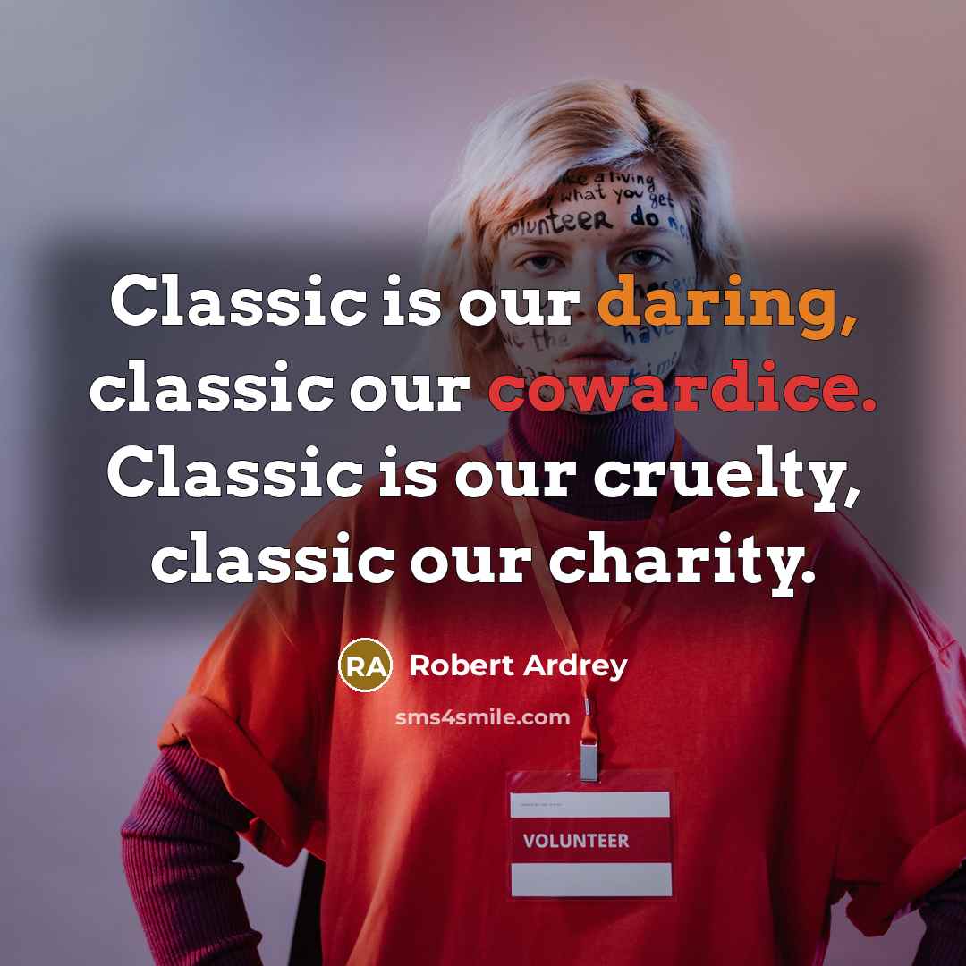 “Classic is our daring, classic our cowardice. Classic is our…” quote by Robert Ardrey