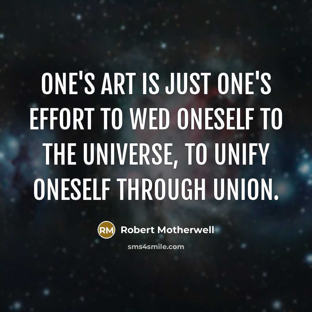 “One's art is just one's effort to wed oneself to…” quote by Robert Motherwell