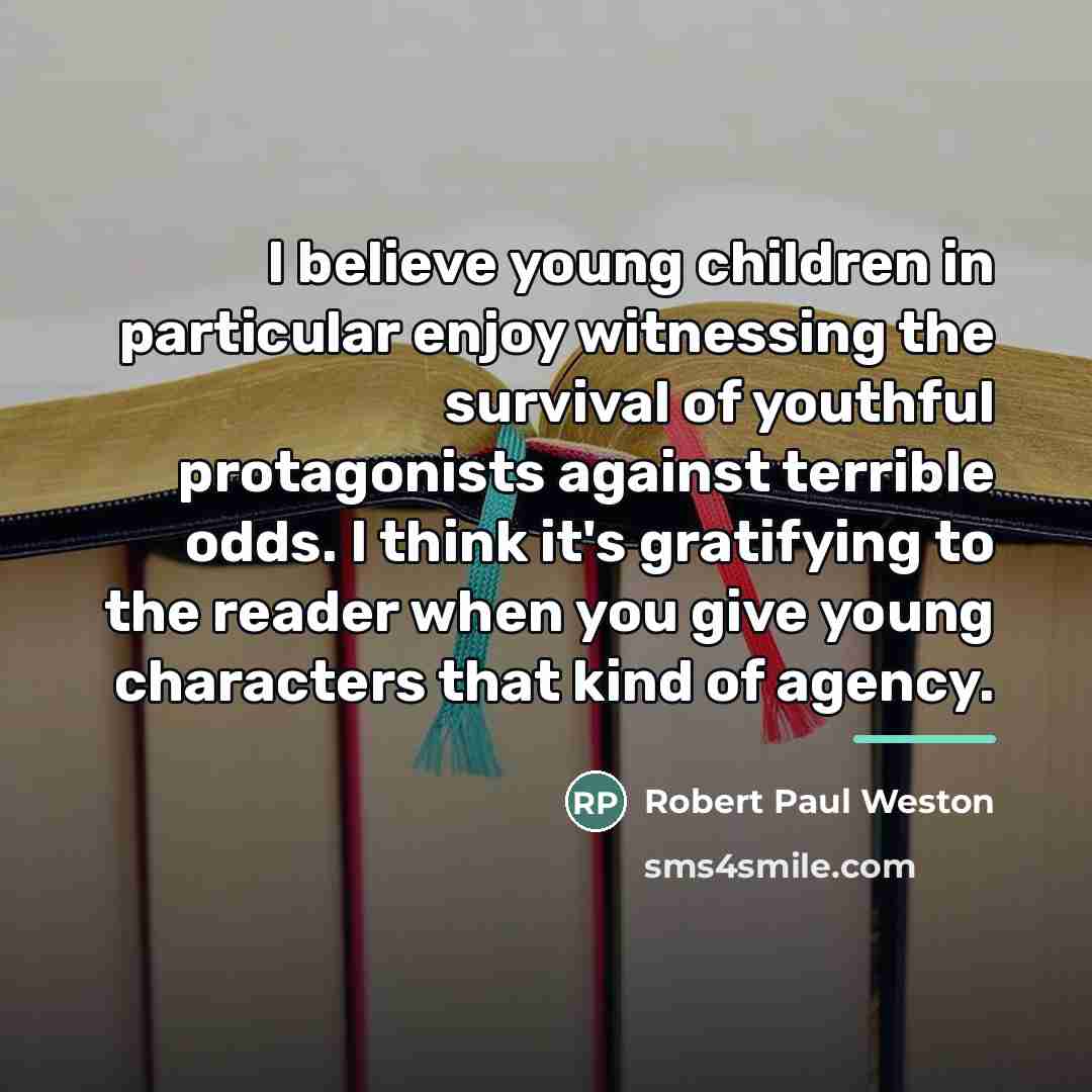 “I believe young children in particular enjoy witnessing the survival…” quote by Robert Paul Weston