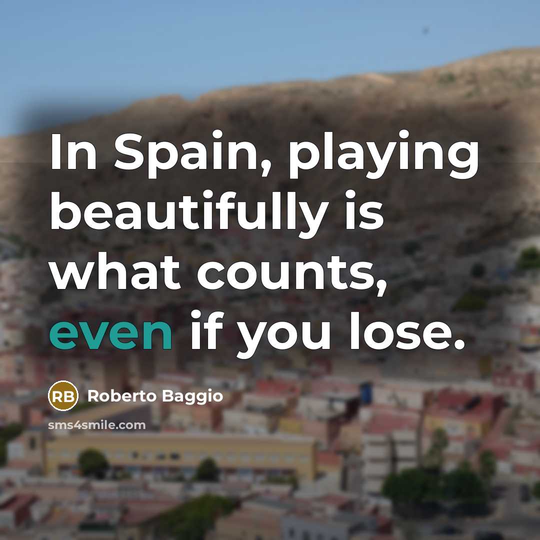 “In Spain, playing beautifully is what counts, even if you…” quote by Roberto Baggio