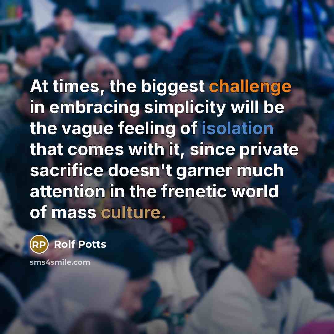 “At times, the biggest challenge in embracing simplicity will be…” quote by Rolf Potts
