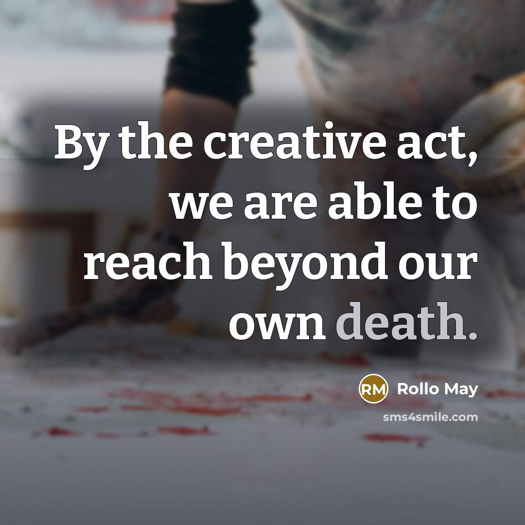 “By the creative act, we are able to reach beyond…” quote by Rollo May