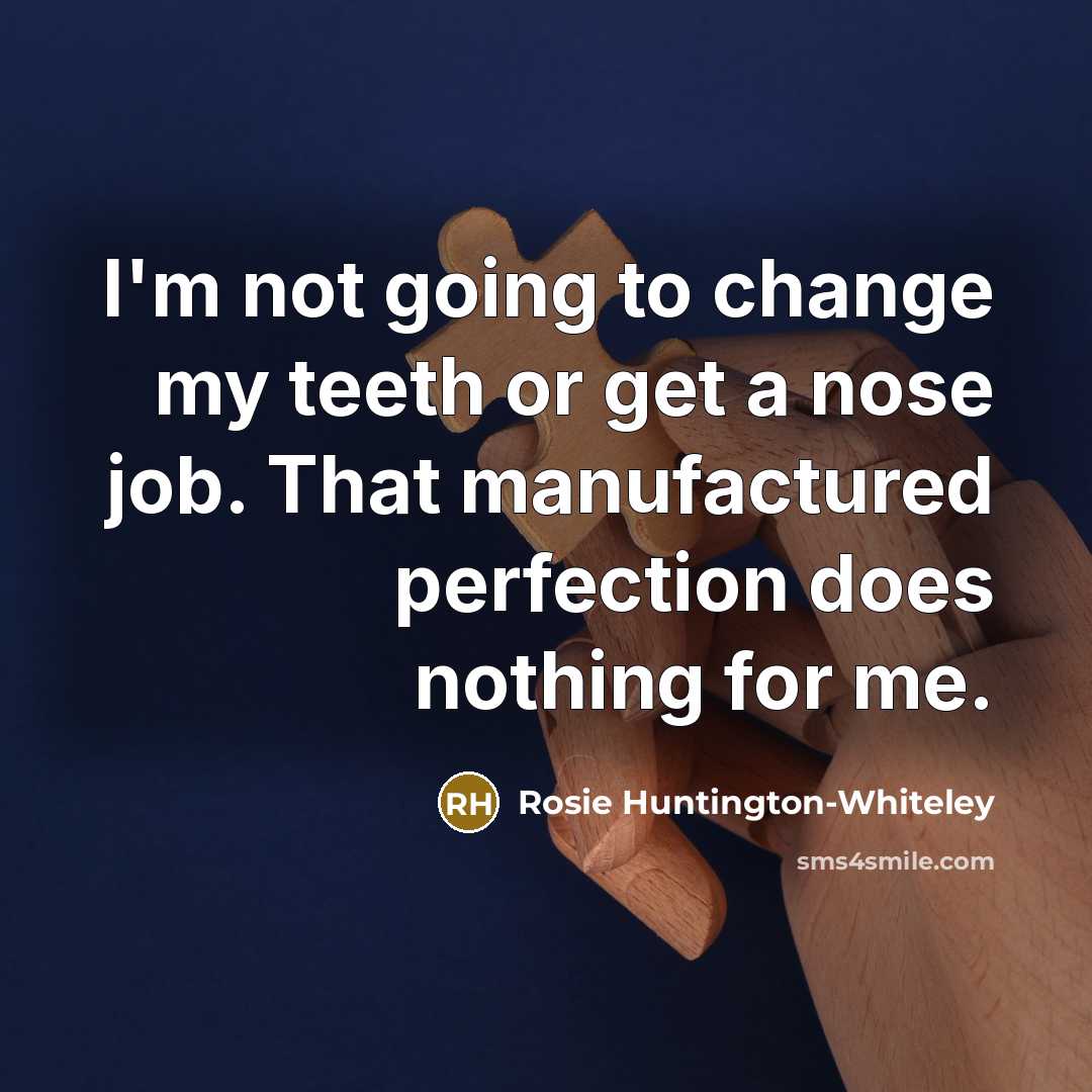 “I'm not going to change my teeth or get a…” quote by Rosie Huntington-Whiteley