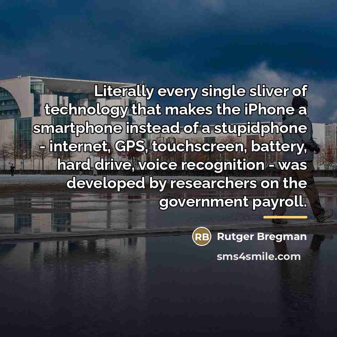 “Literally every single sliver of technology that makes the iPhone…” quote by Rutger Bregman