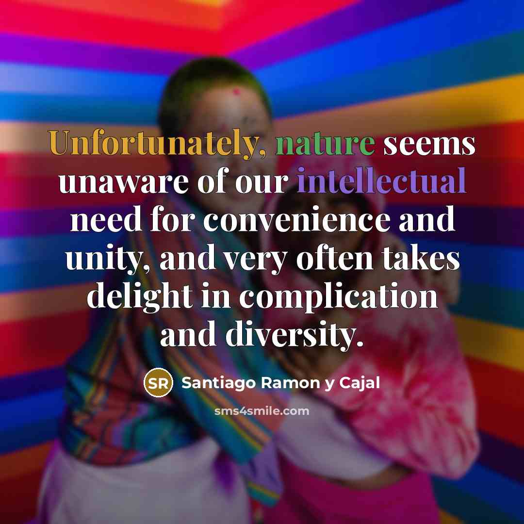 “Unfortunately, nature seems unaware of our intellectual need for convenience…” quote by Santiago Ramon y Cajal