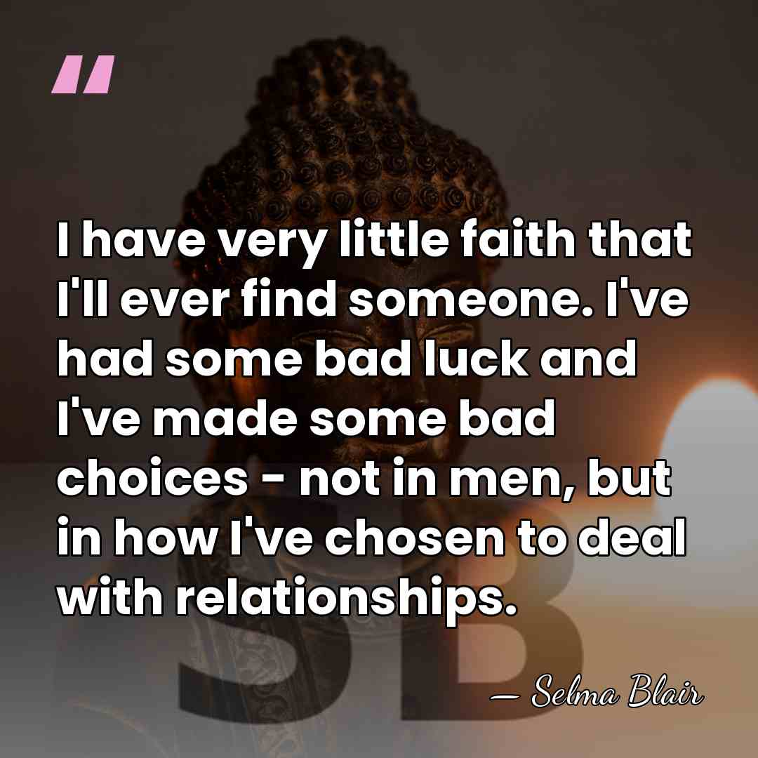 I have very little faith that I'll ever find someone. I've had&hellip; - Selma Blair