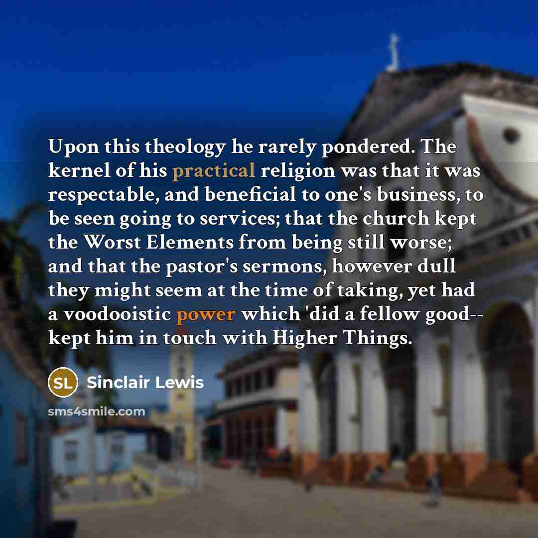 “Upon this theology he rarely pondered. The kernel of his…” quote by Sinclair Lewis