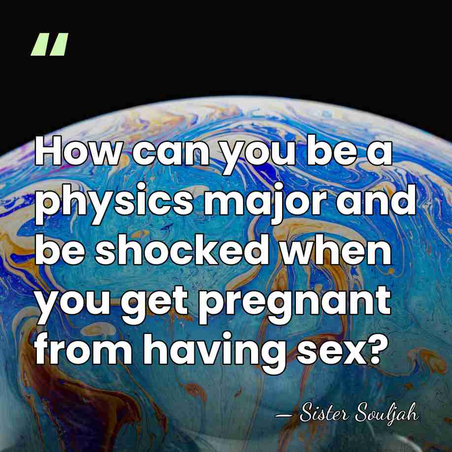 How can you be a physics major and be shocked when you&hellip; - Sister Souljah