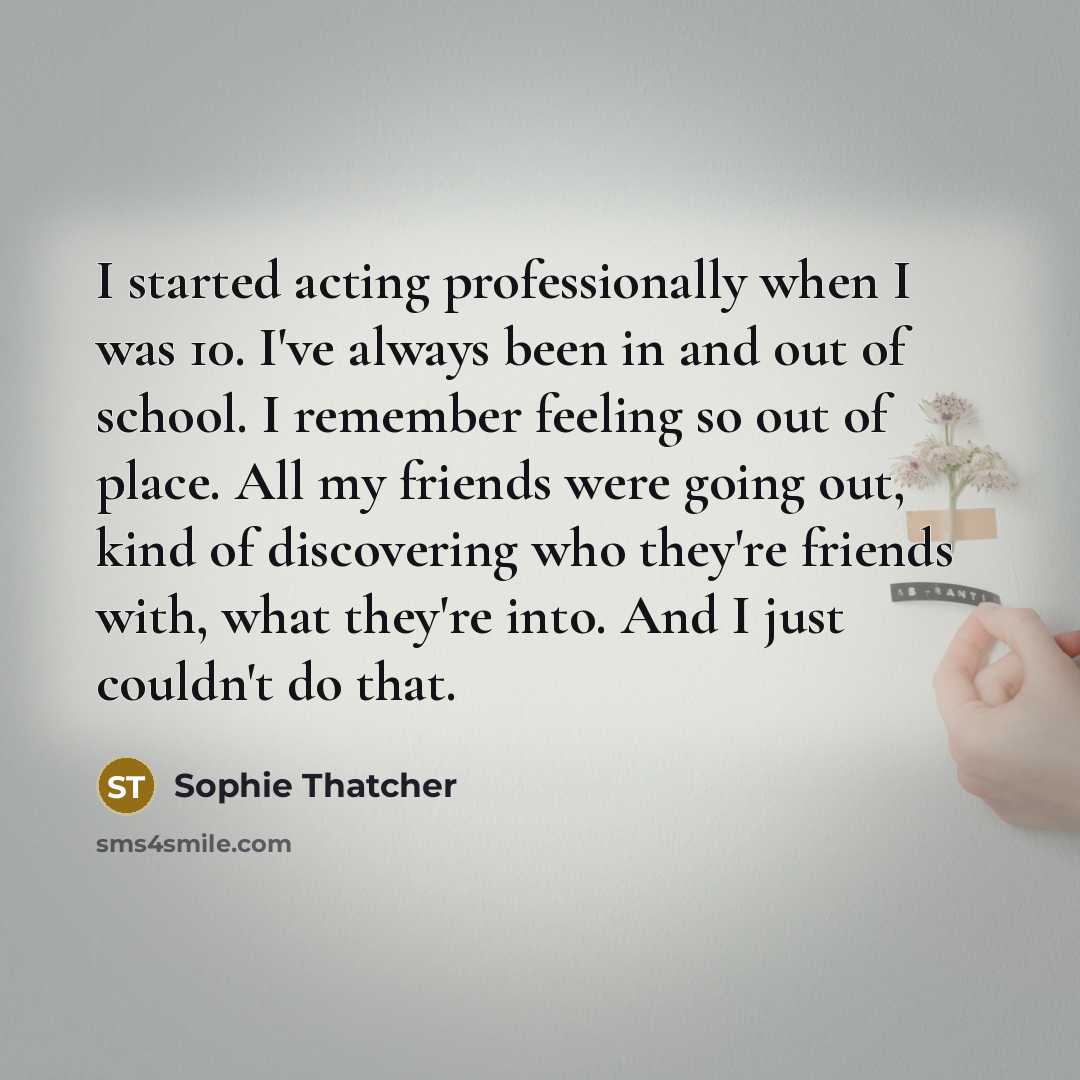 “I started acting professionally when I was 10. I've always…” quote by Sophie Thatcher