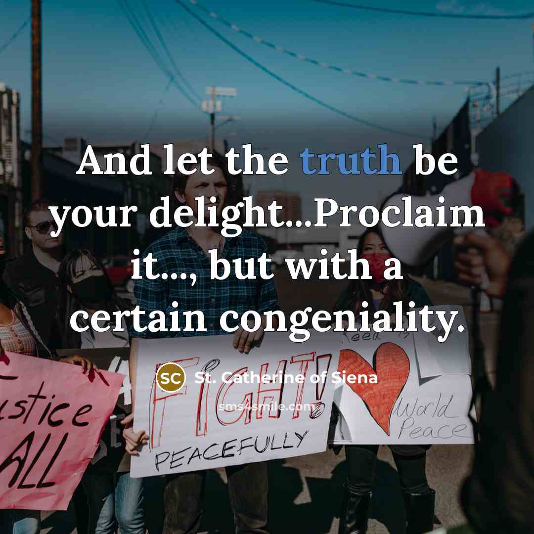 “And let the truth be your delight...Proclaim it..., but with…” quote by St. Catherine of Siena