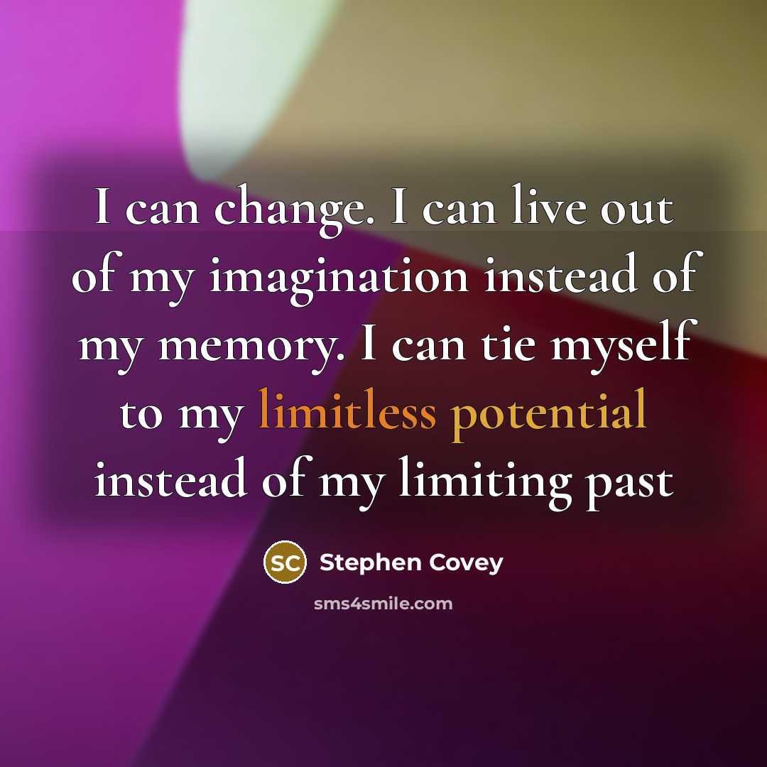 “I can change. I can live out of my imagination…” quote by Stephen Covey