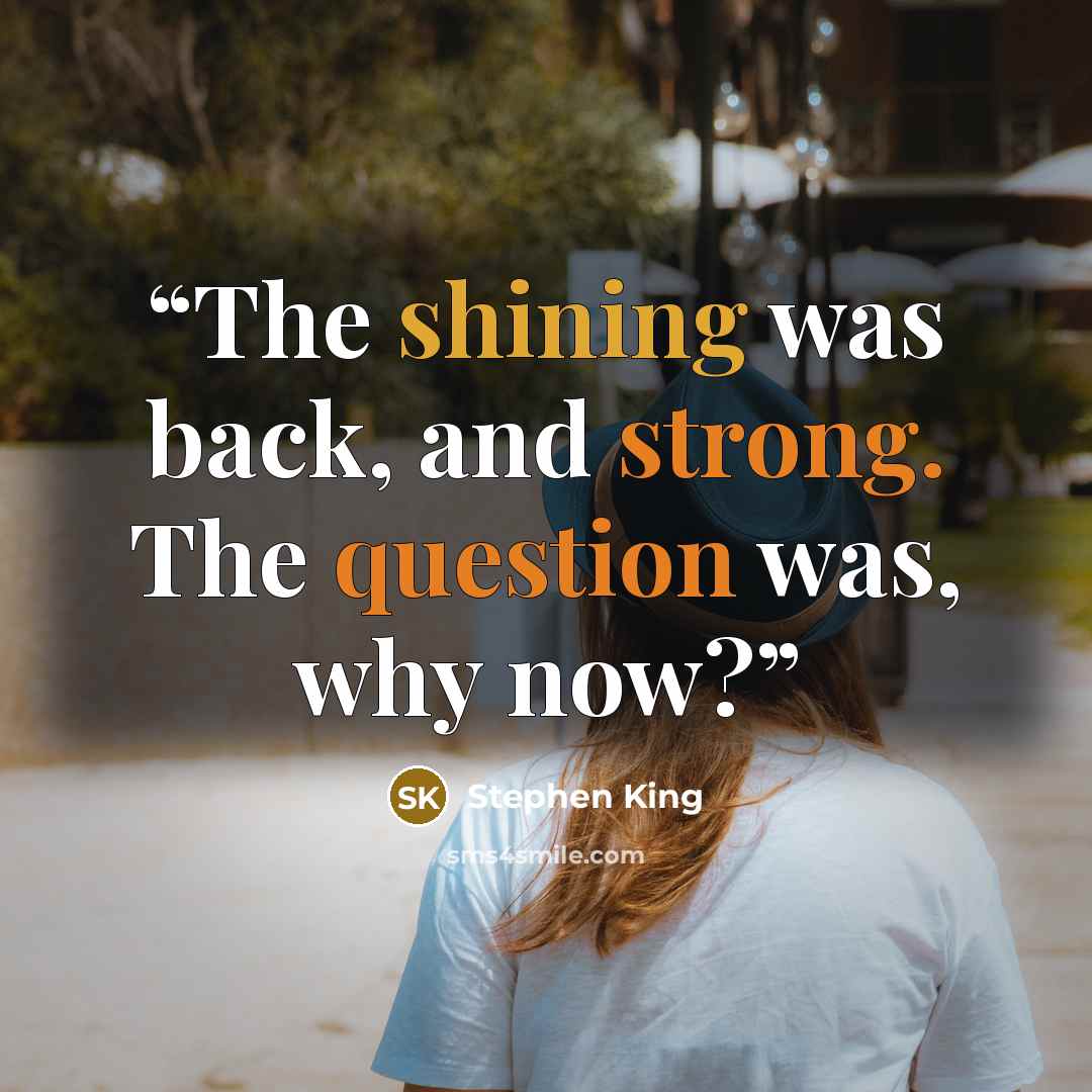 “The shining was back, and strong. The question was, why now?” quote by Stephen King