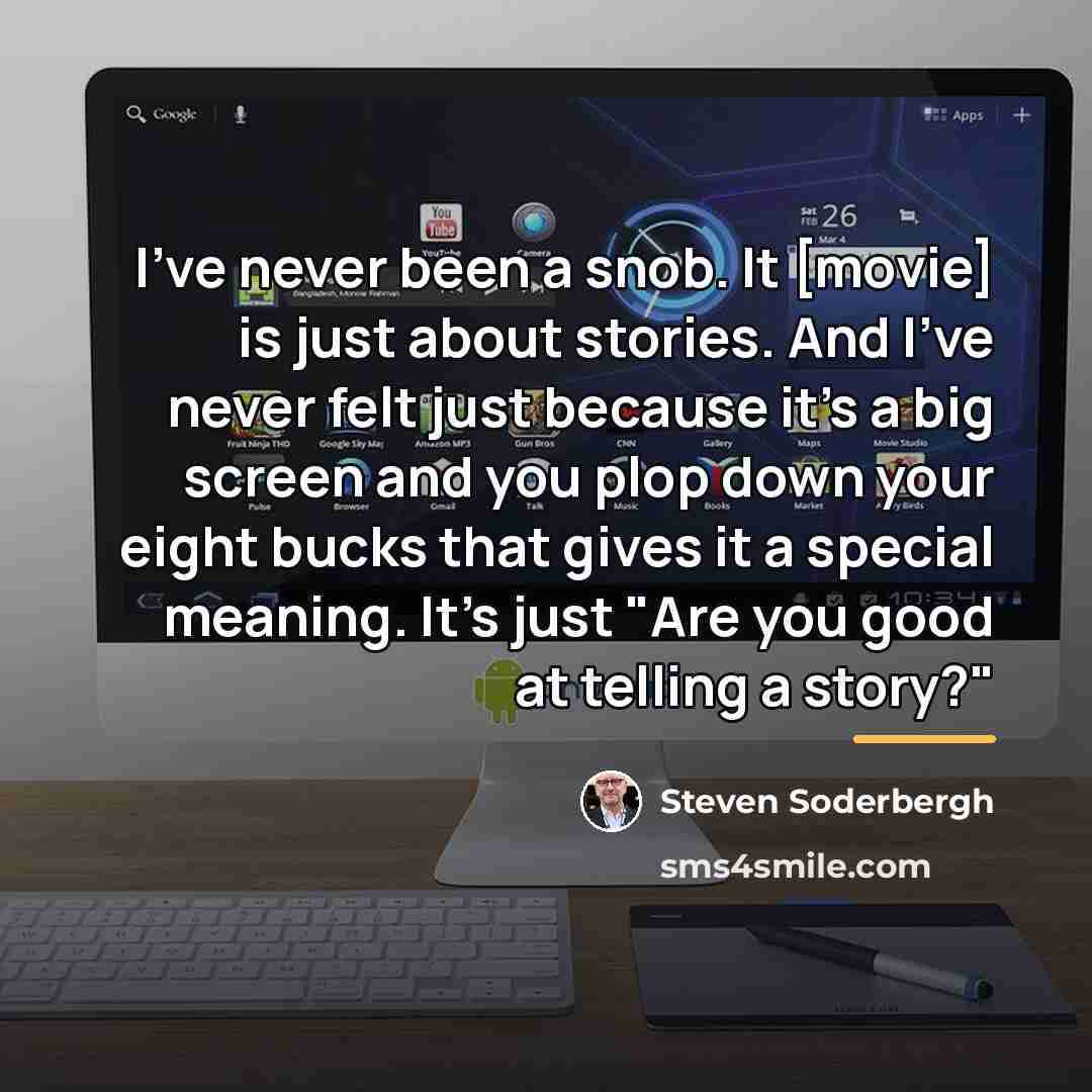 “I've never been a snob. It [movie] is just about…” quote by Steven Soderbergh