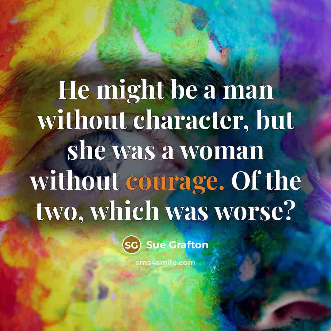 “He might be a man without character, but she was…” quote by Sue Grafton