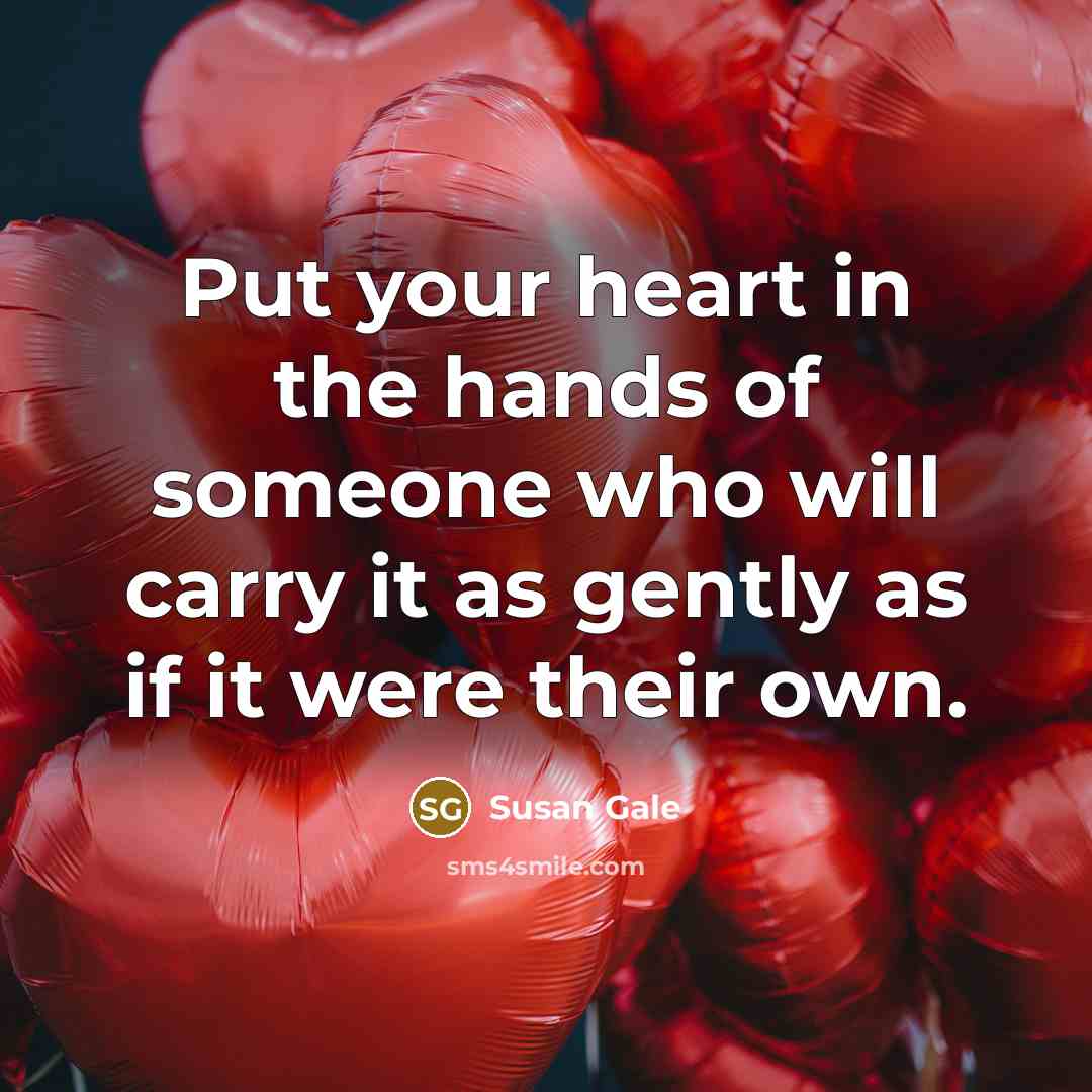 “Put your heart in the hands of someone who will…” quote by Susan Gale