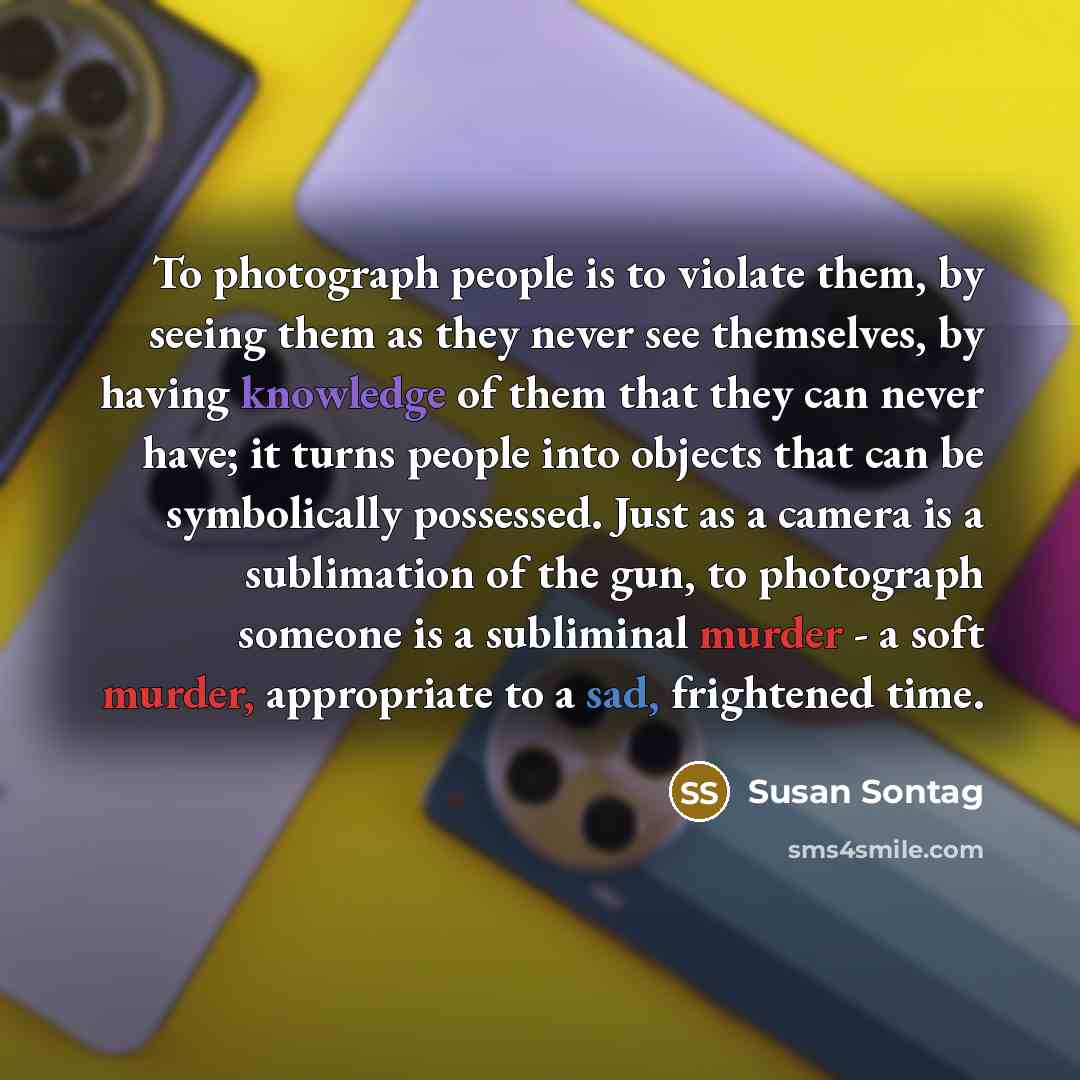 “To photograph people is to violate them, by seeing them…” quote by Susan Sontag