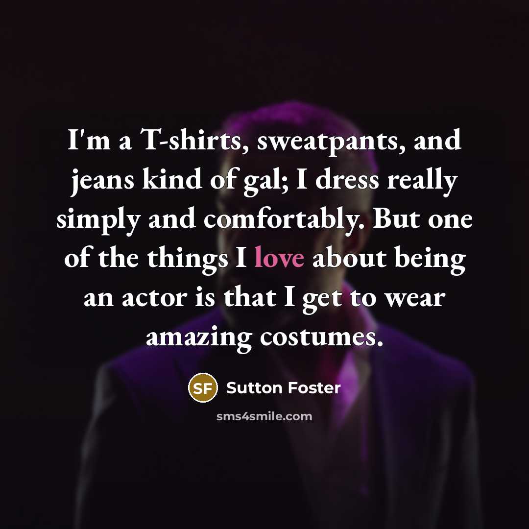 “I'm a T-shirts, sweatpants, and jeans kind of gal; I…” quote by Sutton Foster