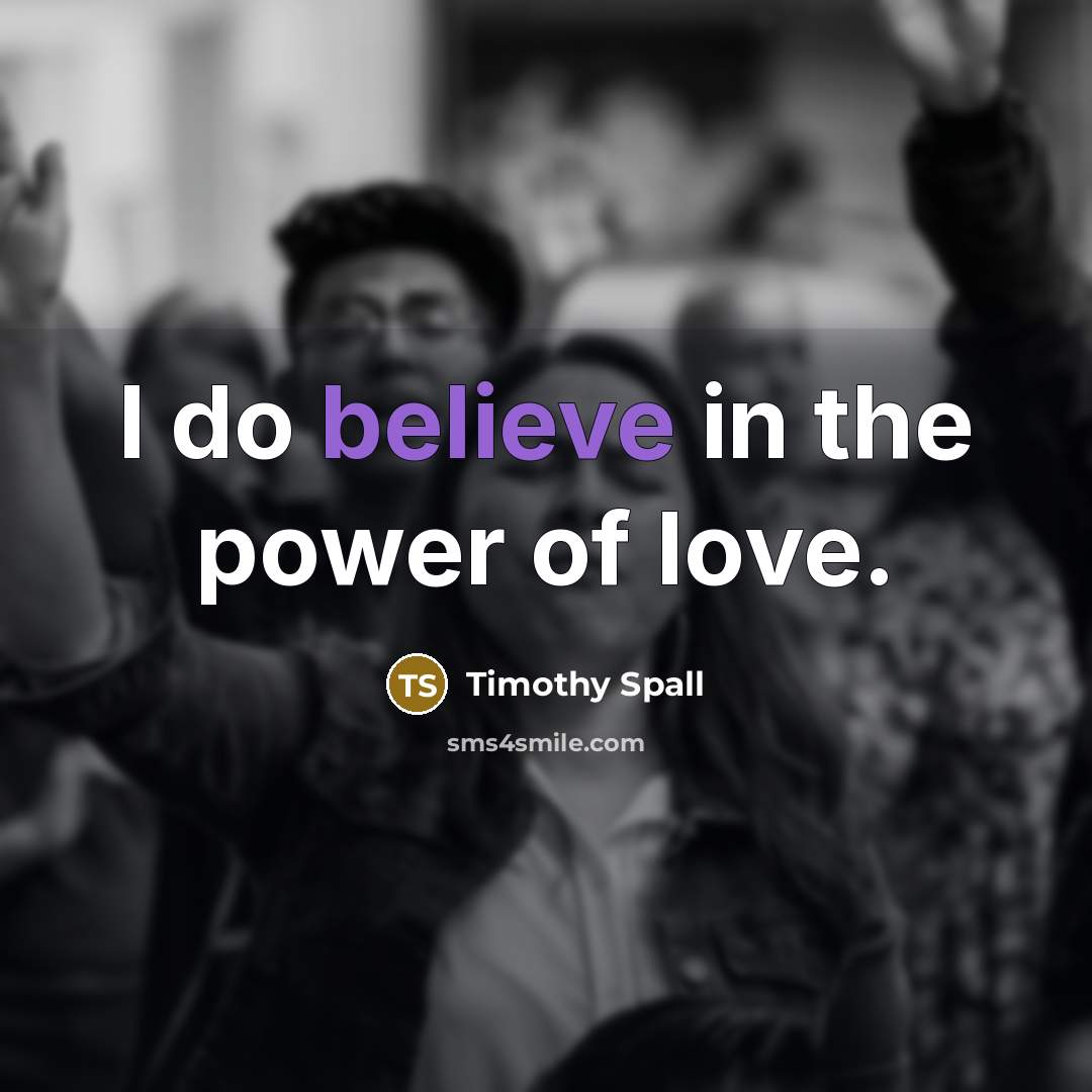 “I do believe in the power of love.…” quote by Timothy Spall