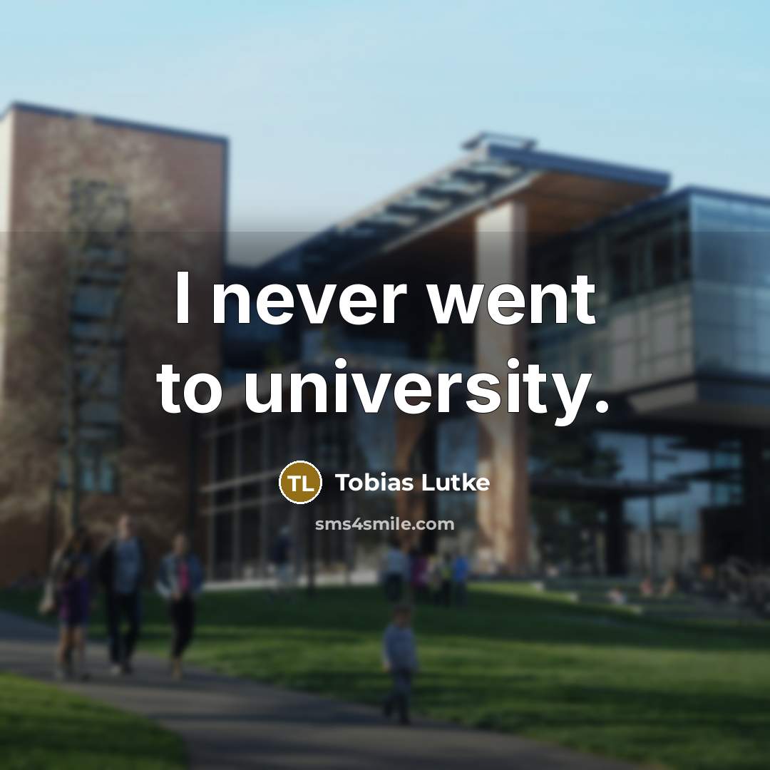 “I never went to university.…” quote by Tobias Lutke