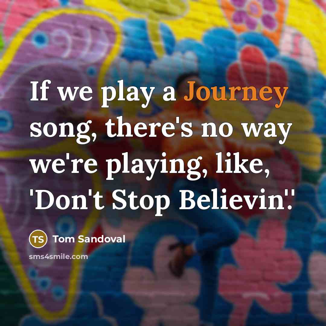 “If we play a Journey song, there's no way we're…” quote by Tom Sandoval