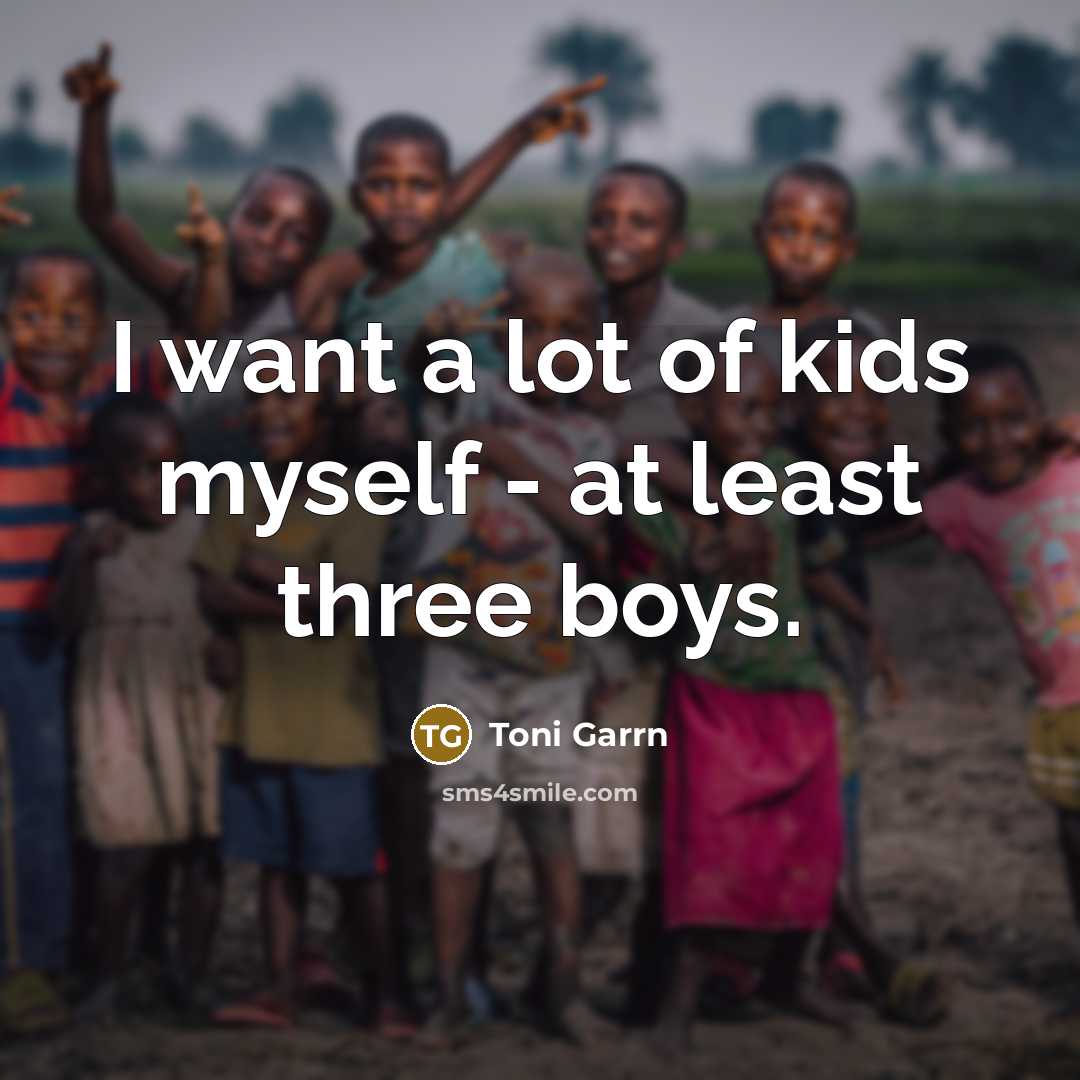 “I want a lot of kids myself - at least three boys.” quote by Toni Garrn