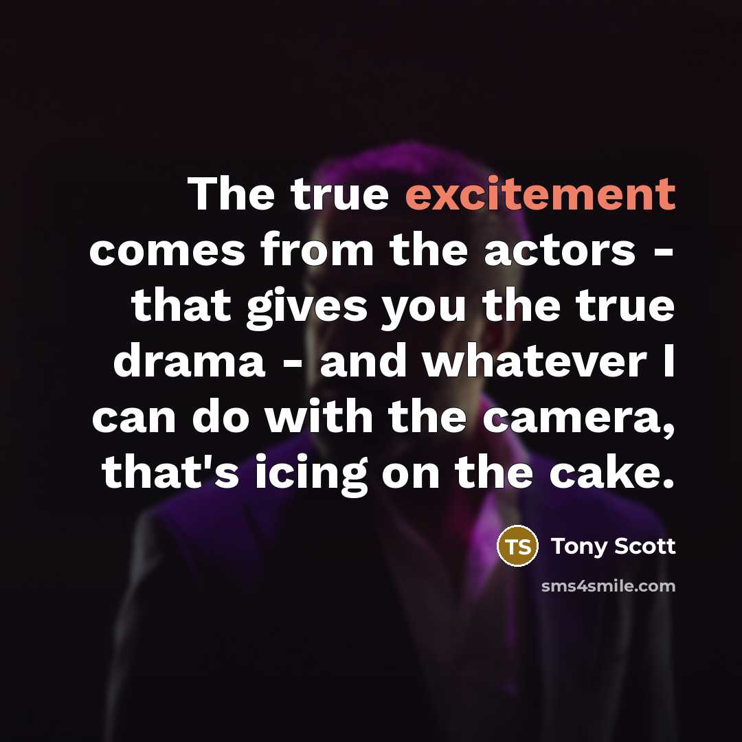 “The true excitement comes from the actors - that gives…” quote by Tony Scott