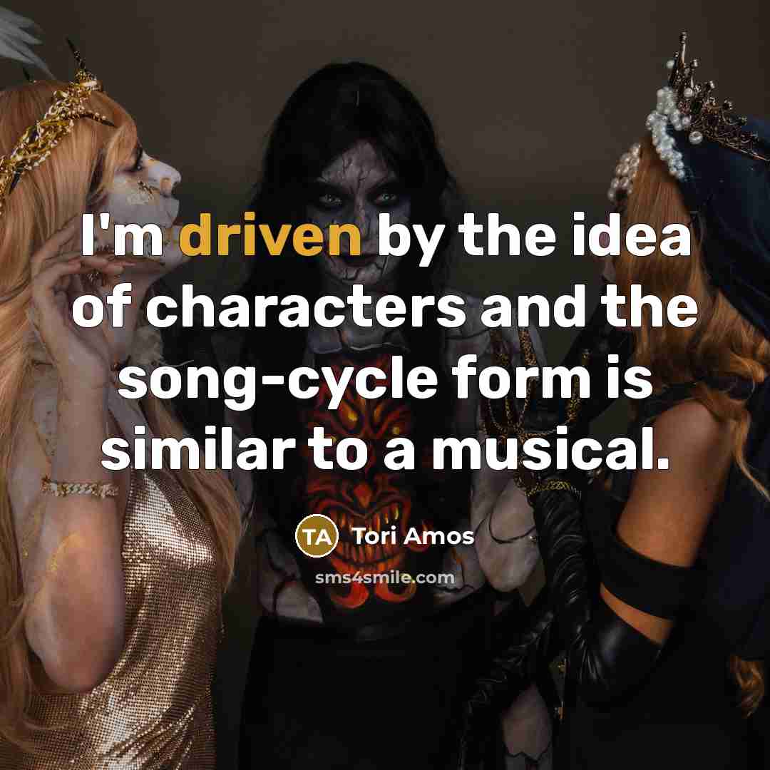 “I'm driven by the idea of characters and the song-cycle…” quote by Tori Amos