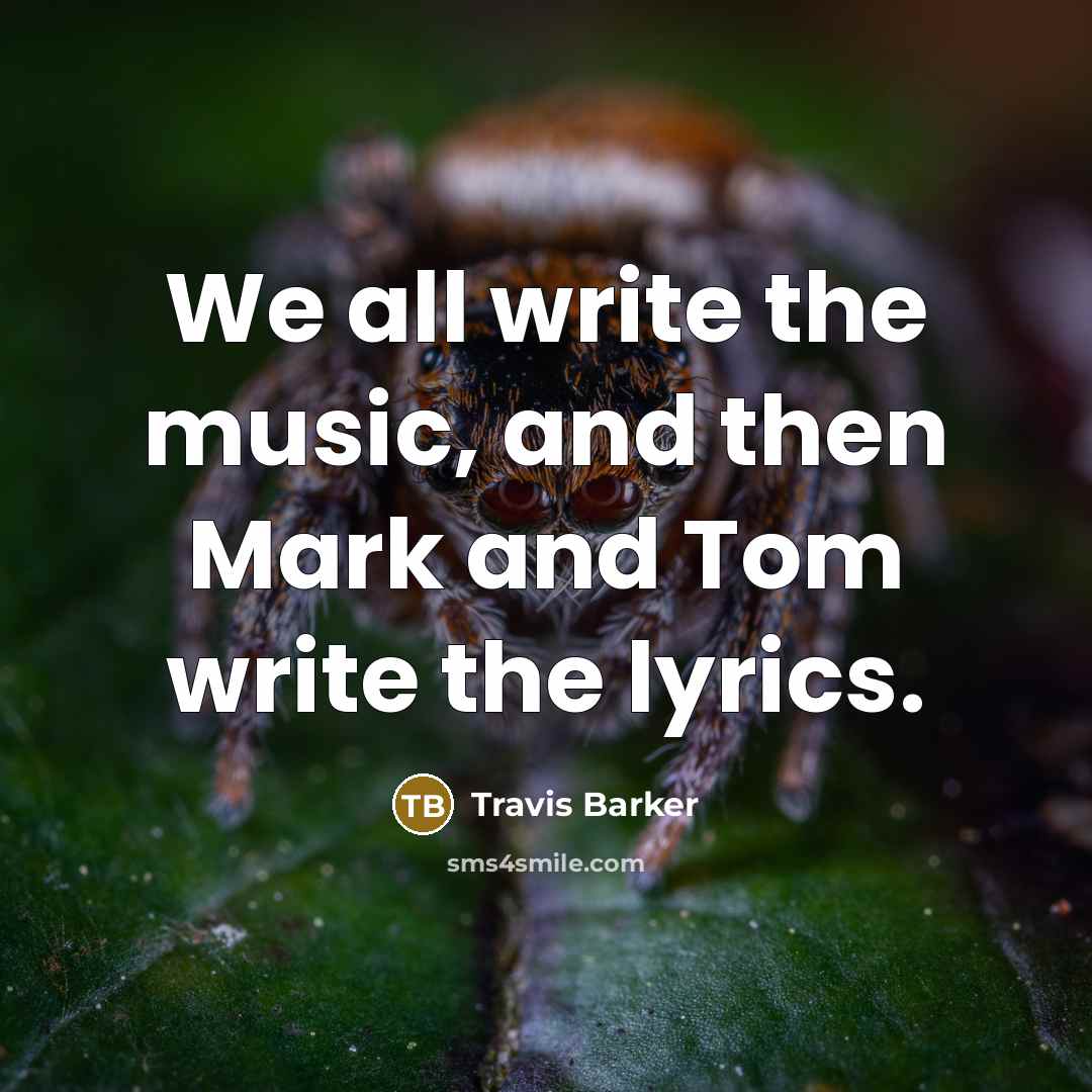 “We all write the music, and then Mark and Tom…” quote by Travis Barker