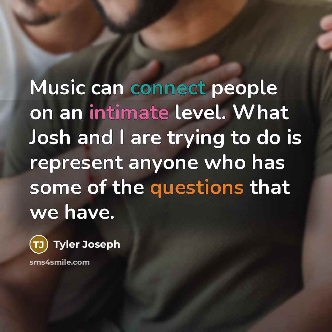 “Music can connect people on an intimate level. What Josh and I are trying to do is represent anyone who has some of the questions that we have.” quote by Tyler Joseph