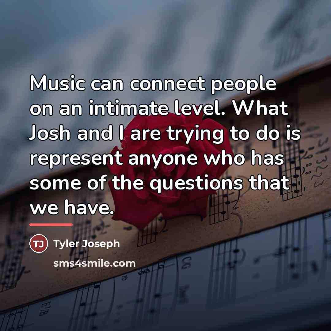 “Music can connect people on an intimate level. What Josh…” quote by Tyler Joseph