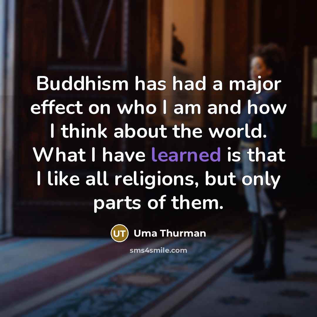 “Buddhism has had a major effect on who I am…” quote by Uma Thurman