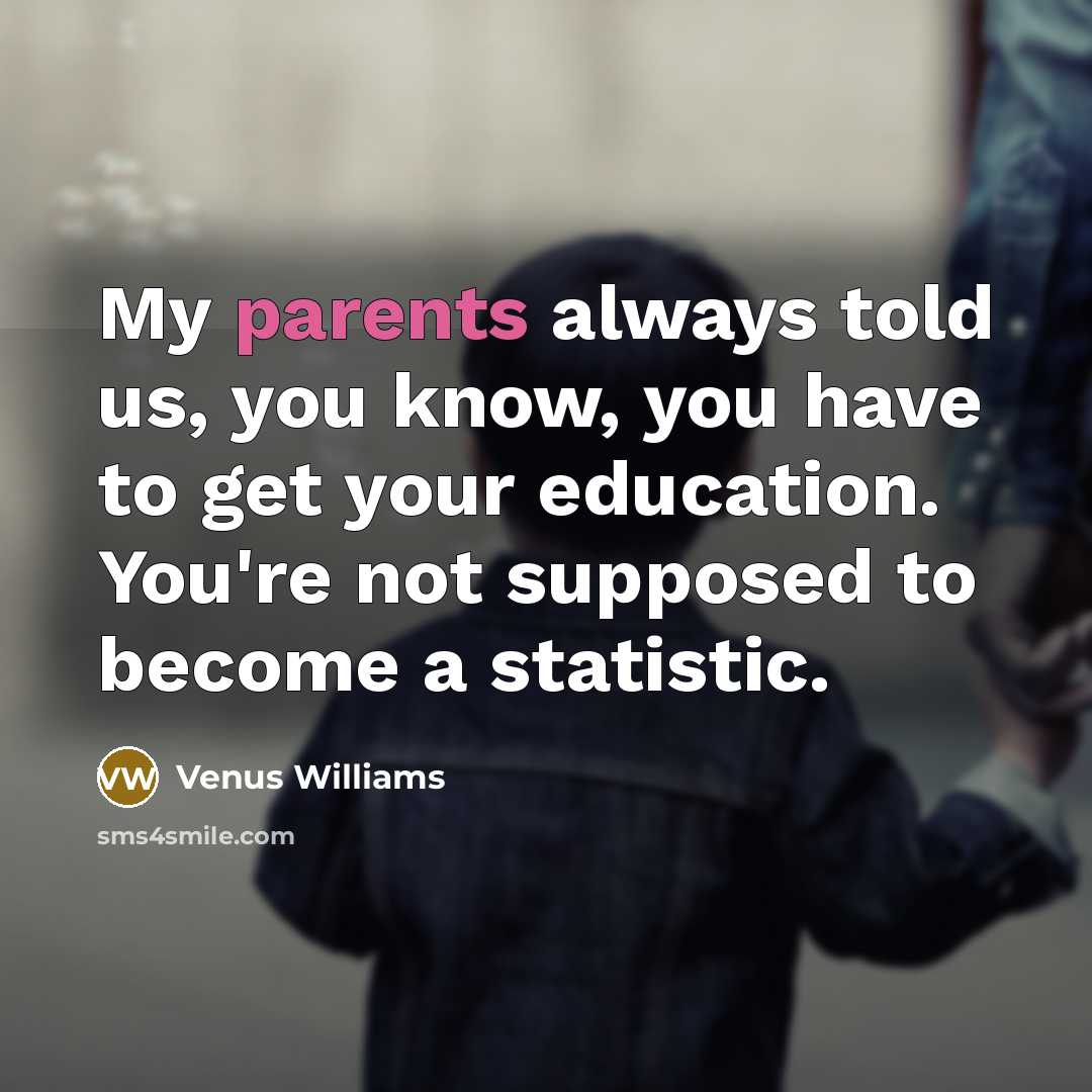 “My parents always told us, you know, you have to…” quote by Venus Williams