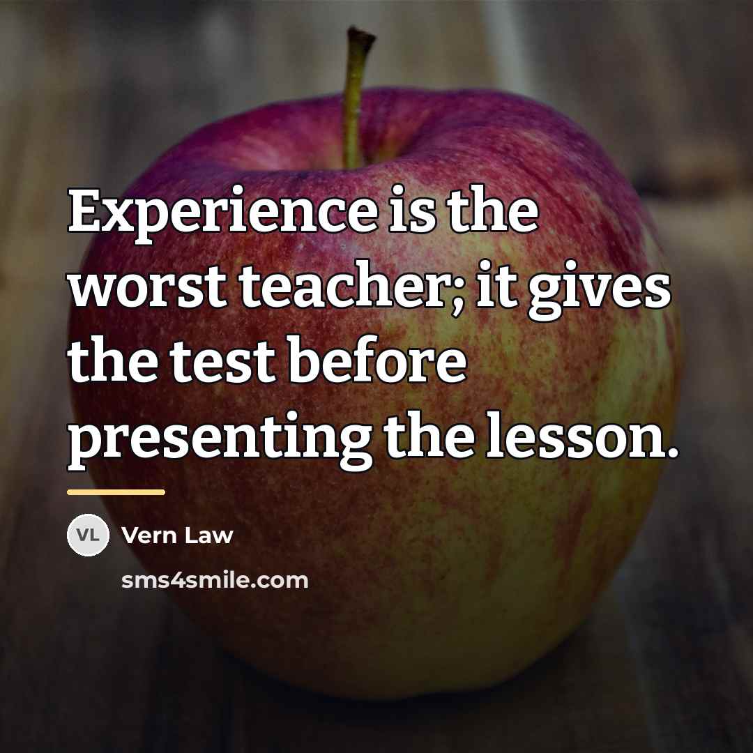 “Experience is the worst teacher; it gives the test before…” quote by Vern Law